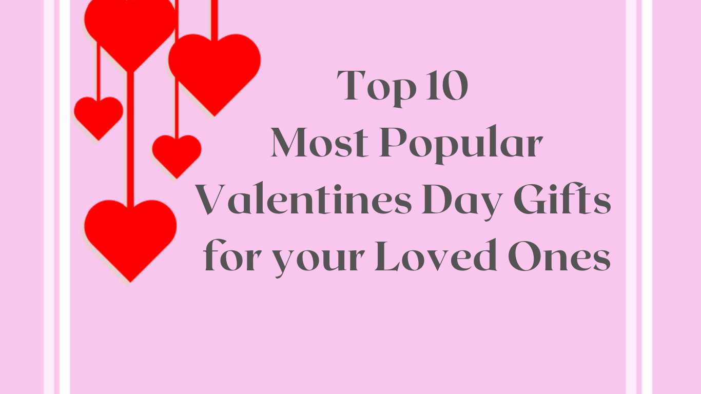 Top 10 Most Preferable Valentine Gifts for your Loved Ones